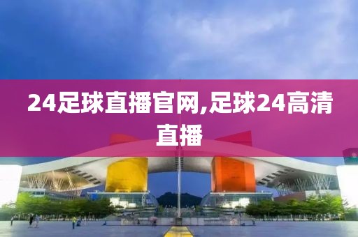 24足球直播官网,足球24高清直播