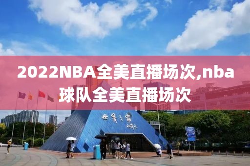 2022NBA全美直播场次,nba球队全美直播场次