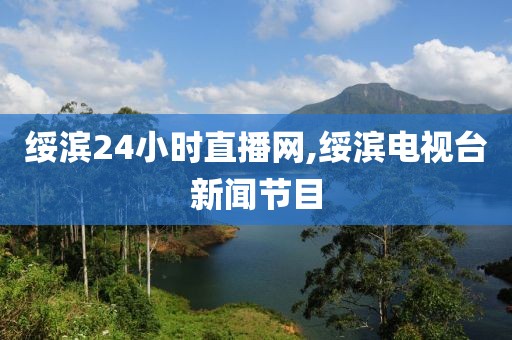 绥滨24小时直播网,绥滨电视台新闻节目