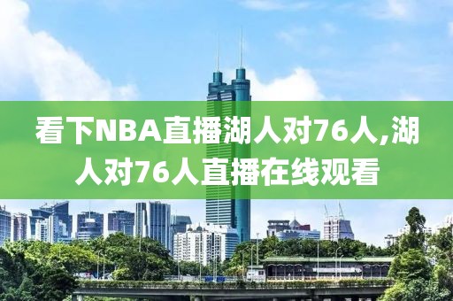 看下NBA直播湖人对76人,湖人对76人直播在线观看