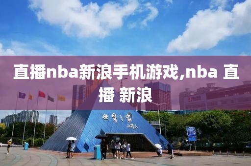 直播nba新浪手机游戏,nba 直播 新浪