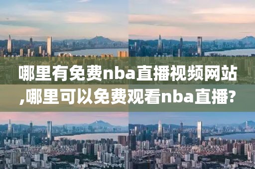 哪里有免费nba直播视频网站,哪里可以免费观看nba直播?