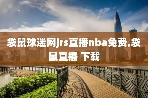 袋鼠球迷网jrs直播nba免费,袋鼠直播 下载