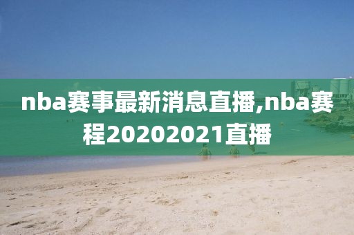 nba赛事最新消息直播,nba赛程20202021直播