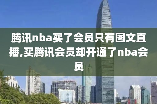 腾讯nba买了会员只有图文直播,买腾讯会员却开通了nba会员