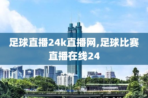 足球直播24k直播网,足球比赛直播在线24