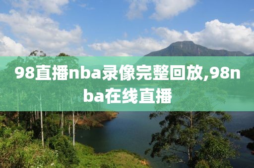 98直播nba录像完整回放,98nba在线直播