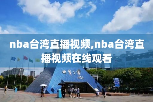 nba台湾直播视频,nba台湾直播视频在线观看