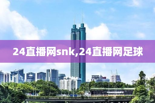 24直播网snk,24直播网足球