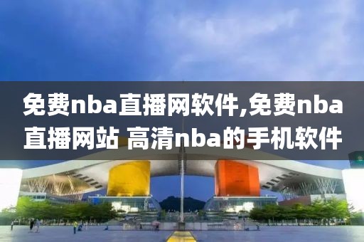 免费nba直播网软件,免费nba直播网站 高清nba的手机软件