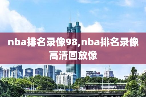 nba排名录像98,nba排名录像高清回放像