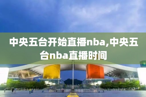 中央五台开始直播nba,中央五台nba直播时间