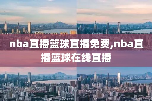 nba直播篮球直播免费,nba直播篮球在线直播