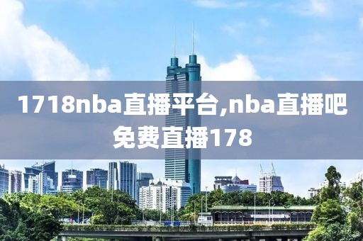 1718nba直播平台,nba直播吧免费直播178