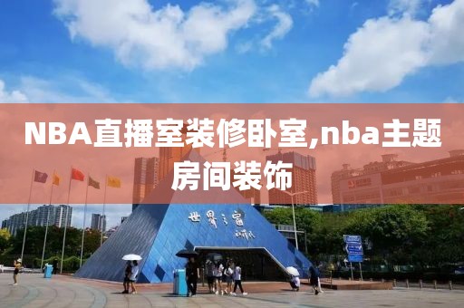 NBA直播室装修卧室,nba主题房间装饰