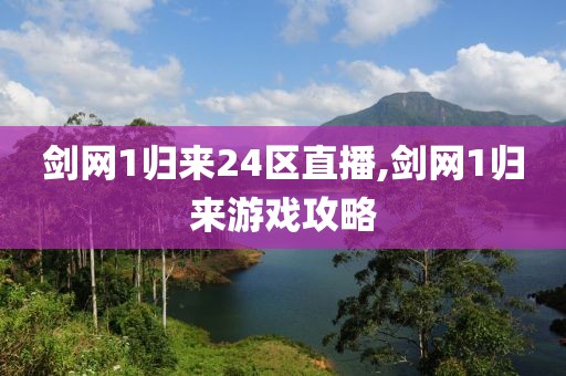 剑网1归来24区直播,剑网1归来游戏攻略