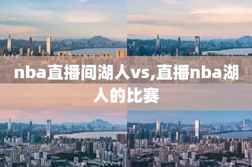 nba直播间湖人vs,直播nba湖人的比赛