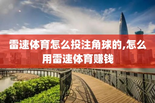 雷速体育怎么投注角球的,怎么用雷速体育赚钱