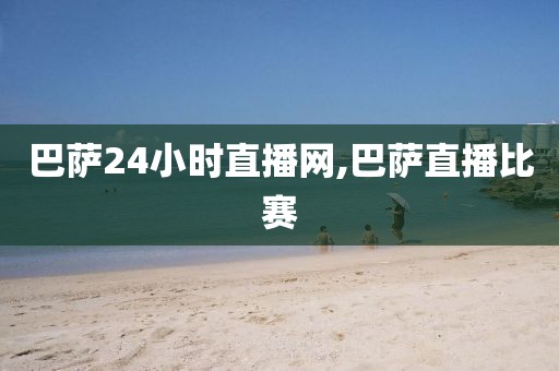 巴萨24小时直播网,巴萨直播比赛