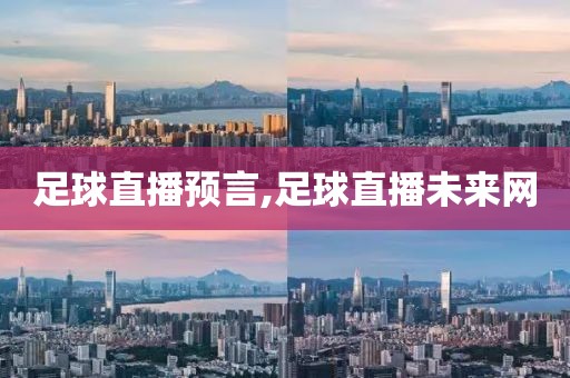 足球直播预言,足球直播未来网
