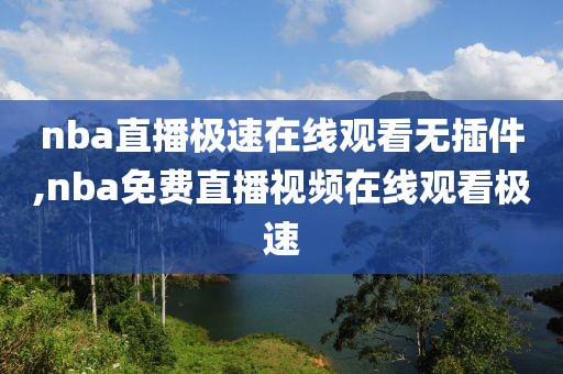 nba直播极速在线观看无插件,nba免费直播视频在线观看极速