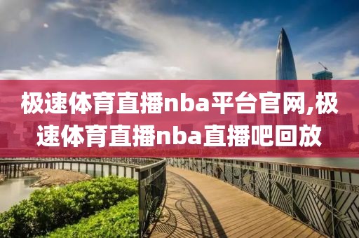 极速体育直播nba平台官网,极速体育直播nba直播吧回放