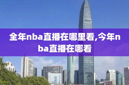 全年nba直播在哪里看,今年nba直播在哪看