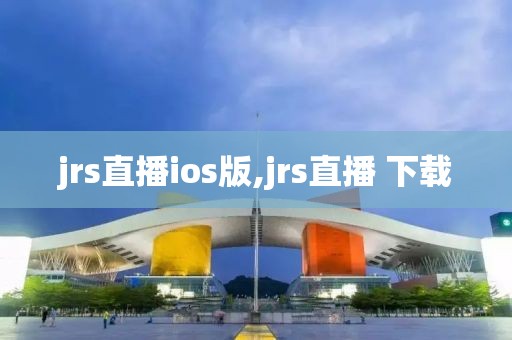 jrs直播ios版,jrs直播 下载