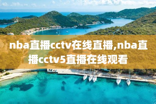 nba直播cctv在线直播,nba直播cctv5直播在线观看