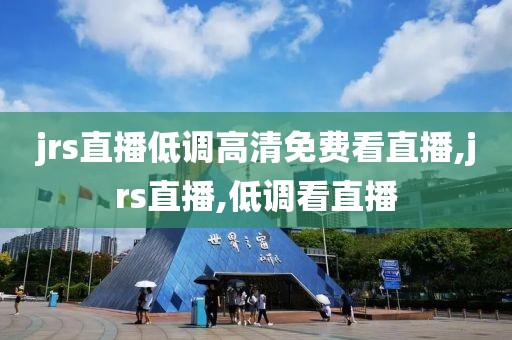 jrs直播低调高清免费看直播,jrs直播,低调看直播