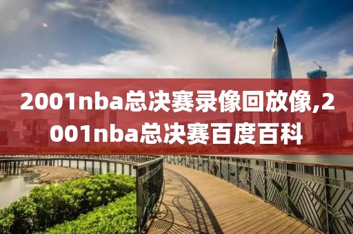 2001nba总决赛录像回放像,2001nba总决赛百度百科