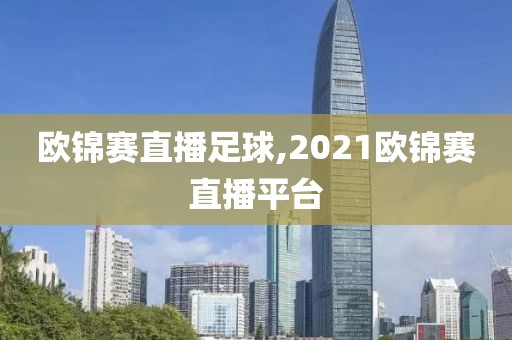 欧锦赛直播足球,2021欧锦赛直播平台