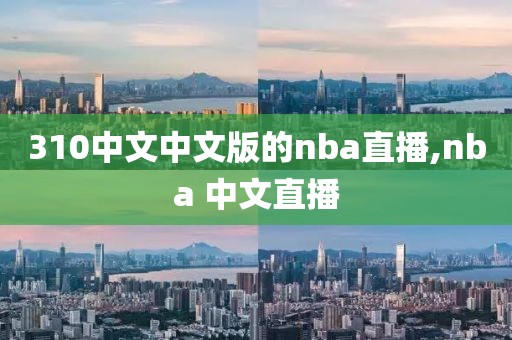 310中文中文版的nba直播,nba 中文直播