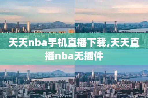 天天nba手机直播下载,天天直播nba无插件