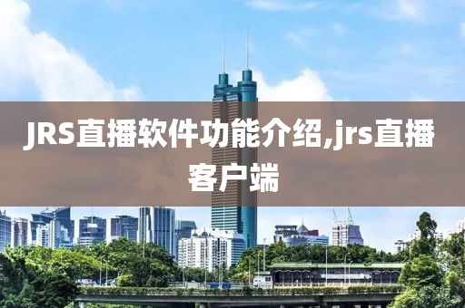 JRS直播软件功能介绍,jrs直播客户端