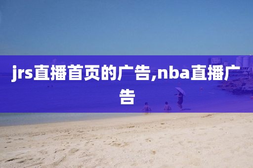 jrs直播首页的广告,nba直播广告