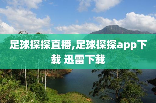 足球探探直播,足球探探app下载 迅雷下载