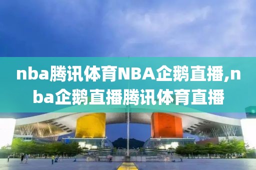 nba腾讯体育NBA企鹅直播,nba企鹅直播腾讯体育直播