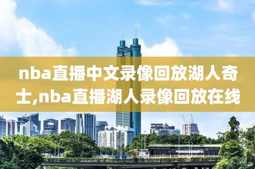 nba直播中文录像回放湖人奇士,nba直播湖人录像回放在线