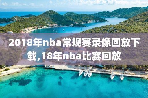 2018年nba常规赛录像回放下载,18年nba比赛回放