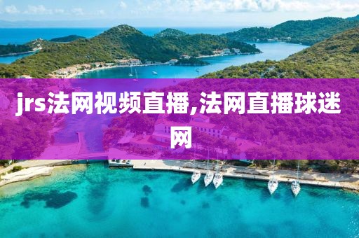 jrs法网视频直播,法网直播球迷网