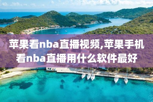 苹果看nba直播视频,苹果手机看nba直播用什么软件最好