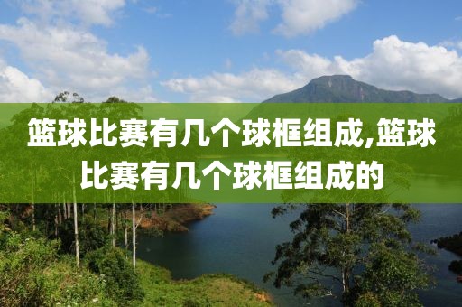 篮球比赛有几个球框组成,篮球比赛有几个球框组成的