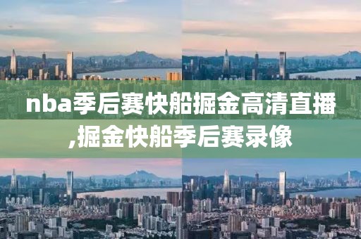 nba季后赛快船掘金高清直播,掘金快船季后赛录像
