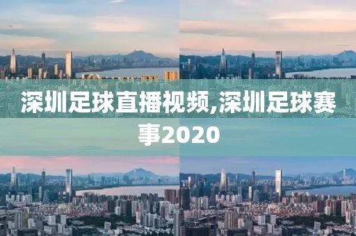 深圳足球直播视频,深圳足球赛事2020