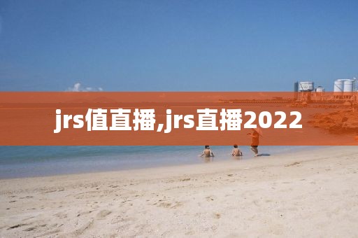 jrs值直播,jrs直播2022