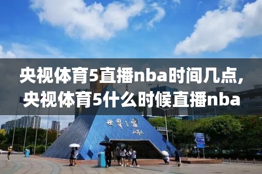 央视体育5直播nba时间几点,央视体育5什么时候直播nba