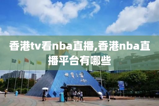 香港tv看nba直播,香港nba直播平台有哪些