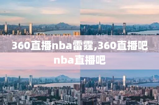 360直播nba雷霆,360直播吧nba直播吧
