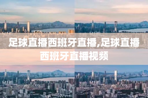 足球直播西班牙直播,足球直播西班牙直播视频